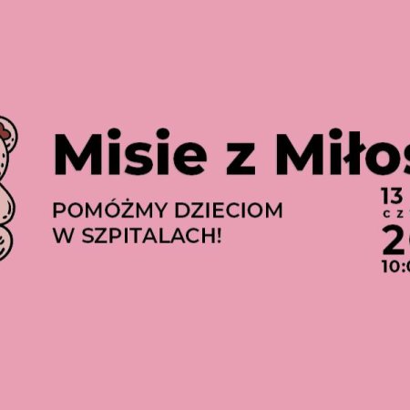 Już jutro finał akcji „Misie z Miłością”! Pomóżmy razem najmłodszym pacjentom